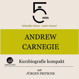 5 Minuten, 5 Minuten Biografien, Jürgen Fritsche: Andrew Carnegie: Kurzbiografie kompakt