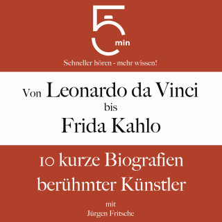 5 Minuten, 5 Minuten Biografien, Jürgen Fritsche: Von Leonardo da Vinci bis Frida Kahlo: 10 kurze Biografien berühmter Künstler