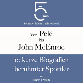 5 Minuten, 5 Minuten Biografien, Jürgen Fritsche: Von Pelé bis John McEnroe: 10 kurze Biografien berühmter Sportler