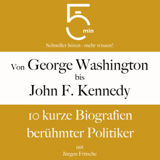 5 Minuten, 5 Minuten Biografien, Jürgen Fritsche: Von George Washington bis John F. Kennedy: 10 kurze Biografien berühmter Politiker
