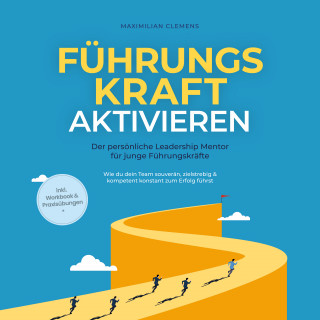 Maximilian Clemens: FührungsKRAFT aktivieren - Der persönliche Leadership Mentor für junge Führungskräfte: Wie du dein Team souverän, zielstrebig & kompetent konstant zum Erfolg führst - inkl. Workbook & Praxisübungen