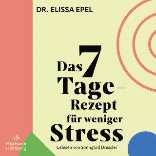 Elissa Epel: Das 7-Tage-Rezept für weniger Stress