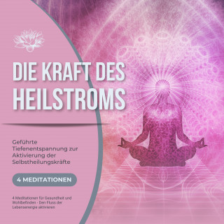 Patrick Lynen: Die Kraft des Heilstroms - Geführte Tiefenentspannung zur Aktivierung der Selbstheilungskräfte