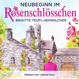 Brigitte Teufl-Heimhilcher: Neubeginn im Rosenschlösschen Heiterer Gesellschaftsroman