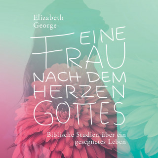 Elizabeth George: Eine Frau nach dem Herzen Gottes - Hörbuch