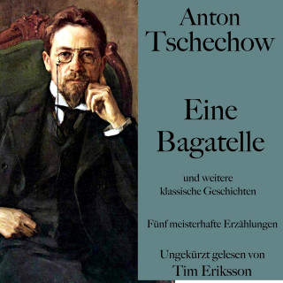 Anton Tschechow: Anton Tschechow: Eine Bagatelle – und weitere klassische Geschichten
