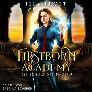 Isla Frost, Winterfeld Verlag, Fantasy Hörbücher: Firstborn Academy 2 - Die Schule für Magie - Fantasy Hörbuch