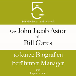 5 Minuten, 5 Minuten Biografien, Jürgen Fritsche: Von John Jacob Astor bis Bill Gates