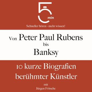 5 Minuten, 5 Minuten Biografien, Jürgen Fritsche: Von Peter Paul Rubens bis Banksy