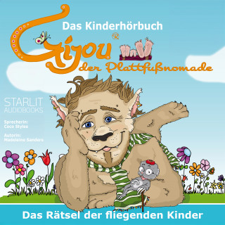 Indi Sanders, Madeleine Sanders: Das Kinderhörbuch - Gijou der Plattfußnomade, das Rätsel der fliegenden Kinder