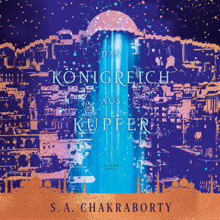 S. A. Chakraborty: Das Königreich aus Kupfer - Daevabad Band 2