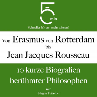 5 Minuten, 5 Minuten Biografien, Jürgen Fritsche: Von Erasmus von Rotterdam bis Jean Jacques Rousseau