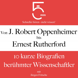 5 Minuten, 5 Minuten Biografien, Jürgen Fritsche: Von J. Robert Oppenheimer bis Ernest Rutherford