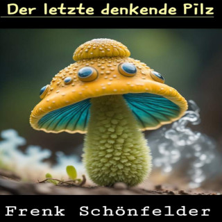 Frenk Schönfelder: Der letzte denkende Pilz