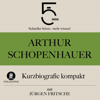5 Minuten, 5 Minuten Biografien, Jürgen Fritsche: Arthur Schopenhauer: Kurzbiografie kompakt