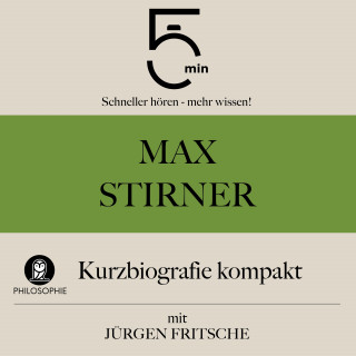 5 Minuten, 5 Minuten Biografien, Jürgen Fritsche: Max Stirner: Kurzbiografie kompakt