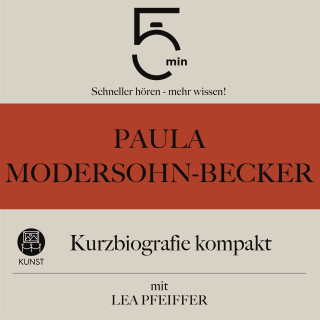 5 Minuten, 5 Minuten Biografien, Lea Pfeiffer: Paula Modersohn-Becker: Kurzbiografie kompakt