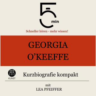 5 Minuten, 5 Minuten Biografien, Lea Pfeiffer: Georgia O`Keeffe: Kurzbiografie kompakt