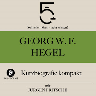 5 Minuten, 5 Minuten Biografien, Jürgen Fritsche: Georg W. F. Hegel: Kurzbiografie kompakt