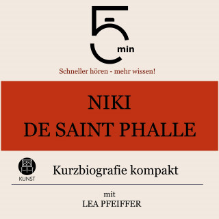 5 Minuten, 5 Minuten Biografien, Lea Pfeiffer: Niki de Saint Phalle: Kurzbiografie kompakt