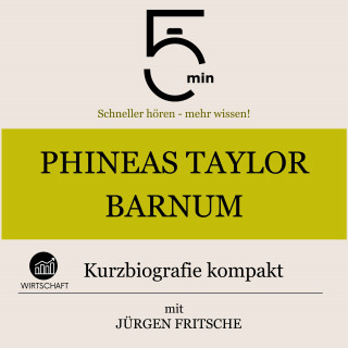 5 Minuten, 5 Minuten Biografien, Jürgen Fritsche: Phineas Taylor Barnum: Kurzbiografie kompakt