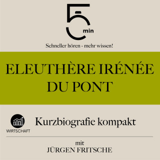 5 Minuten, 5 Minuten Biografien, Jürgen Fritsche: Eleuthère Irénée du Pont: Kurzbiografie kompakt