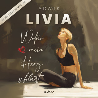 A.D. WiLK: LIVIA. Wofür mein Herz schlägt.