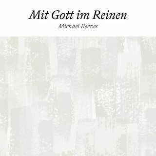 Michael Reeves: Mit Gott im Reinen