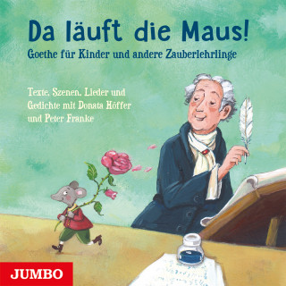 Johann Wolfgang von Goethe: Da läuft die Maus! Goethe für Kinder und andere Zauberlehrlinge
