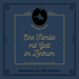 Matthew Henry, Niko Derksen: Eine Familie mit Gott im Zentrum