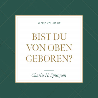Charles H. Spurgeon: Bist du von oben geboren?