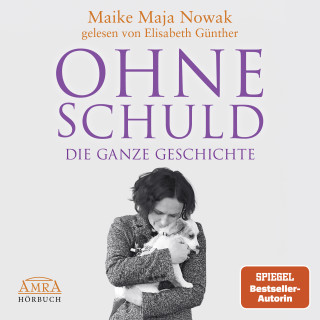 Maike Maja Nowak: OHNE SCHULD - DIE GANZE GESCHICHTE [von der SPIEGEL-Bestseller-Autorin]