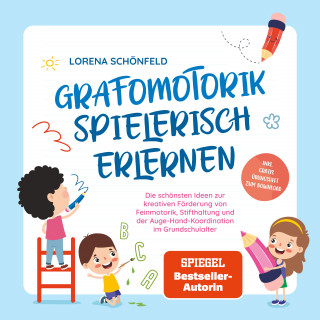 Lorena Schönfeld: Grafomotorik spielerisch erlernen: Die schönsten Ideen zur kreativen Förderung von Feinmotorik, Stifthaltung und der Auge-Hand-Koordination im Grundschulalter - inkl. gratis Übungsheft zum Download