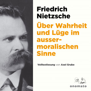 Friedrich Nietzsche: Über Wahrheit und Lüge im aussermoralischen Sinne