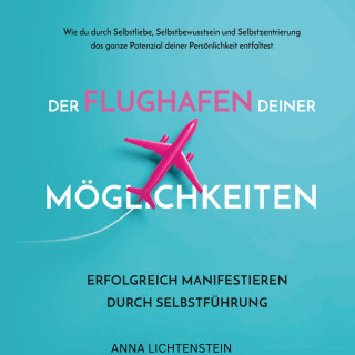 Anna Lichtenstein: Der Flughafen deiner Möglichkeiten
