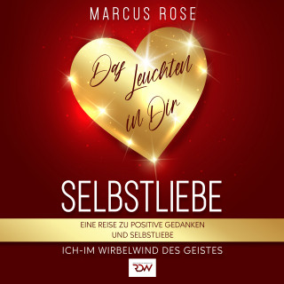 Marcus Rose: Selbstliebe, Das Leuchten in Dir.