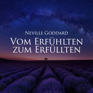 Neville Goddard: Vom Erfühlten zum Erfüllten