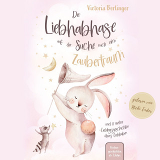 Victoria Berlinger: Lieblingsgeschichten übers Liebhaben - Der Liebhabhase auf der Suche nach dem Zaubertraum!