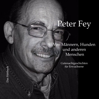 Peter Fey: Von Männern, Hunden und anderen Menschen
