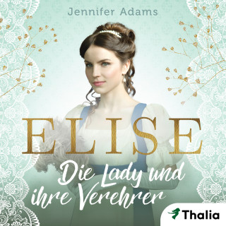 Jennifer Adams: Elise- Die Lady und ihre Verehrer