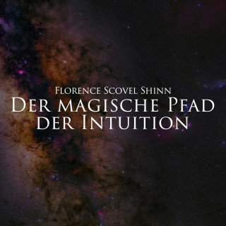Florence Scovel Shinn: Der magische Pfad der Intuition
