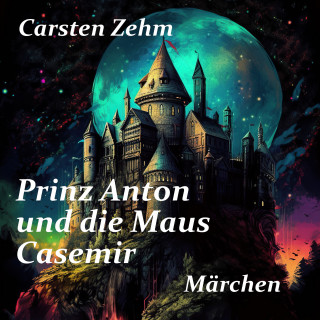 Carsten Zehm: Prinz Anton und die Maus Casemir