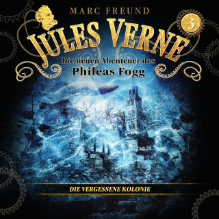 Jules Verne, Marc Freund: Die neuen Hörbuch-Abenteuer des Phileas Fogg, Folge 3: Die vergessene Kolonie