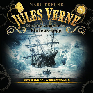 Jules Verne, Marc Freund: Die neuen Hörbuch-Abenteuer des Phileas Fogg, Folge 5: Weiße Hölle, schwarzes Gold