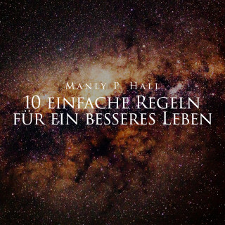 Manly P. Hall: 10 einfache Regeln für ein besseres Leben
