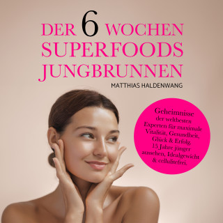 Matthias Haldenwang: Der 6 Wochen Superfoods Jungbrunnen