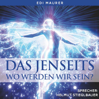 Edi Maurer: Das Jenseits - Wo werden wir sein?