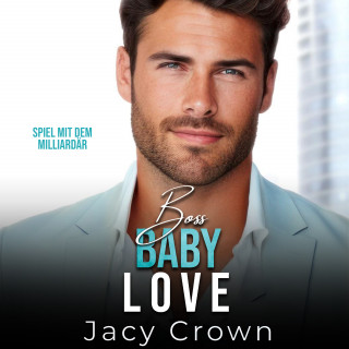 Jacy Crown: Boss Baby Love: Spiel mit dem Milliardär (Unexpected Love Stories 7)