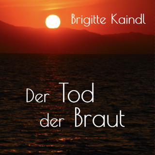 Brigitte Kaindl: Der Tod der Braut