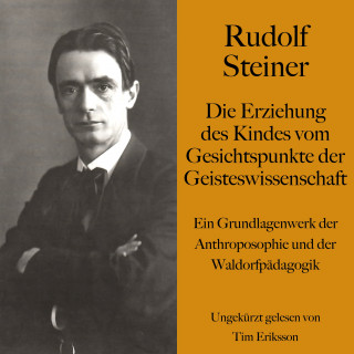 Rudolf Steiner: Rudolf Steiner: Die Erziehung des Kindes vom Gesichtspunkte der Geisteswissenschaft